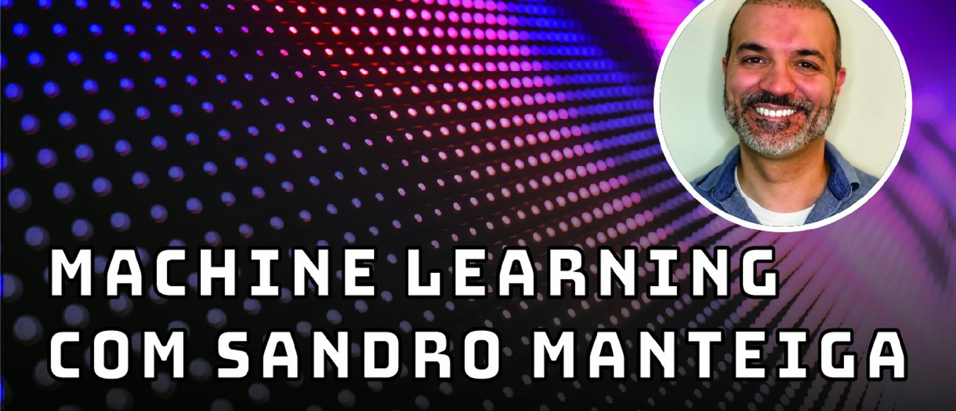 Machine Learning com Sandro Manteiga - Fintechs e Inovação