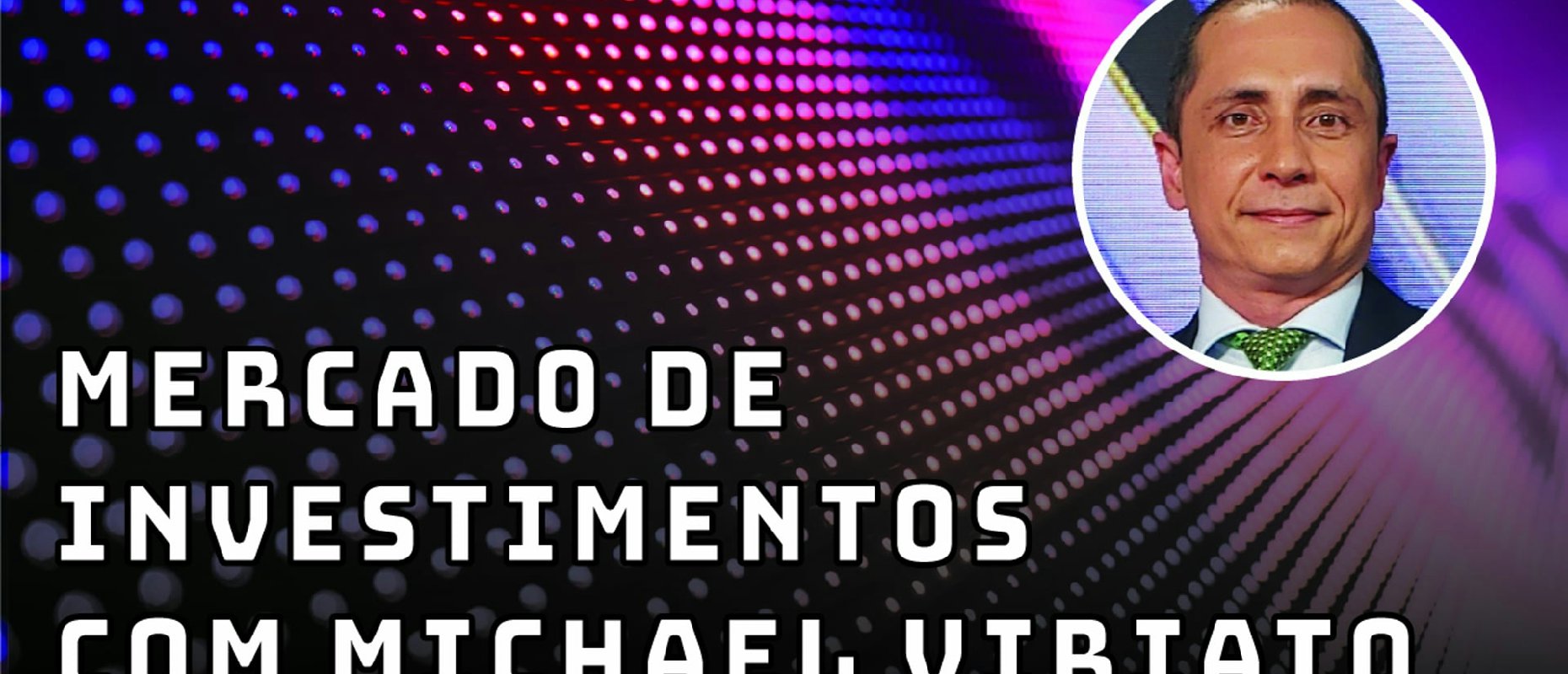 Mercado de investimentos com Michael Viriato - Fintechs e Inovação